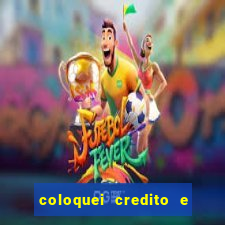 coloquei credito e nao caiu vivo